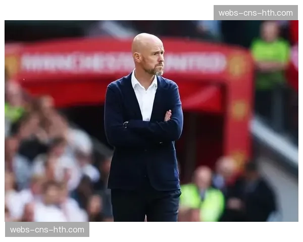 传闻:曼联与主教练滕哈赫就续约事宜进行初步接触